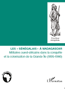Les "sénégalais" à Madagascar. Militaires ouest-africains dans la conquête et la colonisation de la Grande Île (1895-1960).
