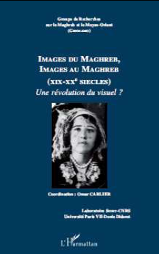 IMAGES DU MAGHREB, IMAGES AU MAGHREB (XIX-XXe SIÈCLES) Une révolution du visuel ?