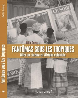 Fantômas sous les tropiques <br> Aller au cinéma en Afrique coloniale