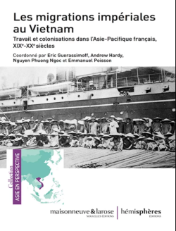 Les migrations impériales au Vietnam : Travail et colonisations dans l'Asie-Pacifique français, XIXe-XXe siècles