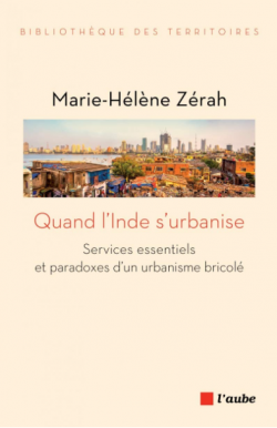 Quand l'Inde s'urbanise. Services essentiels et paradoxes d'un urbanisme bricolé