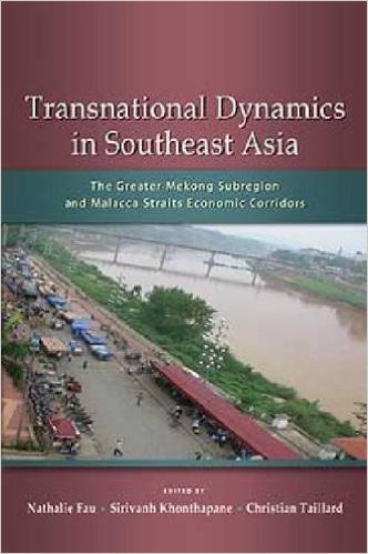 Transnational Dynamics in Southeast Asia : the Greater Mekong Subregion and Malacca Straits Economic Corridors 